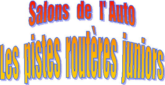Salons  de  l' Auto
Les pistes routres juniors